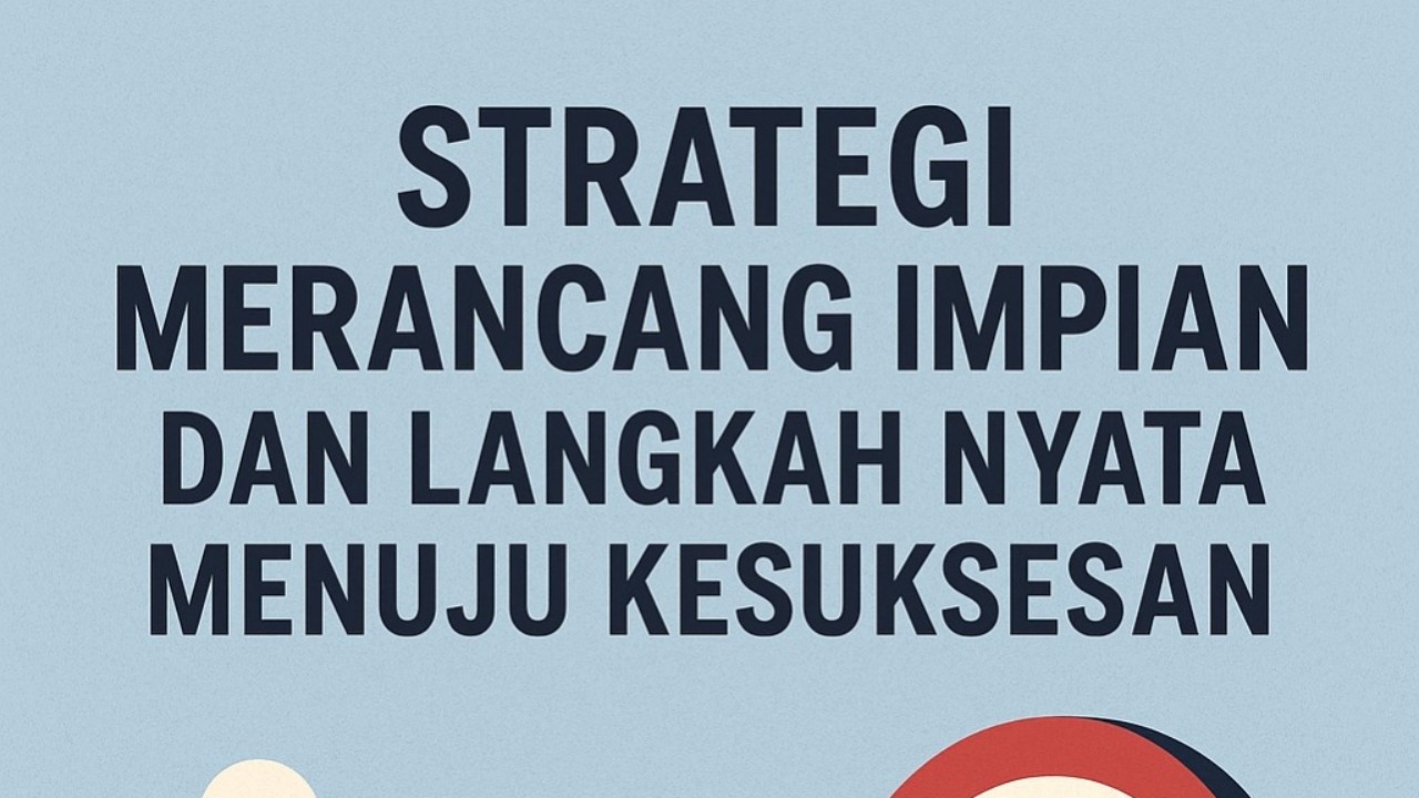 STRATEGI MERNACANG IMPIAN DAN LANGKAH  NYATA MENUJU KESUKSESAN
