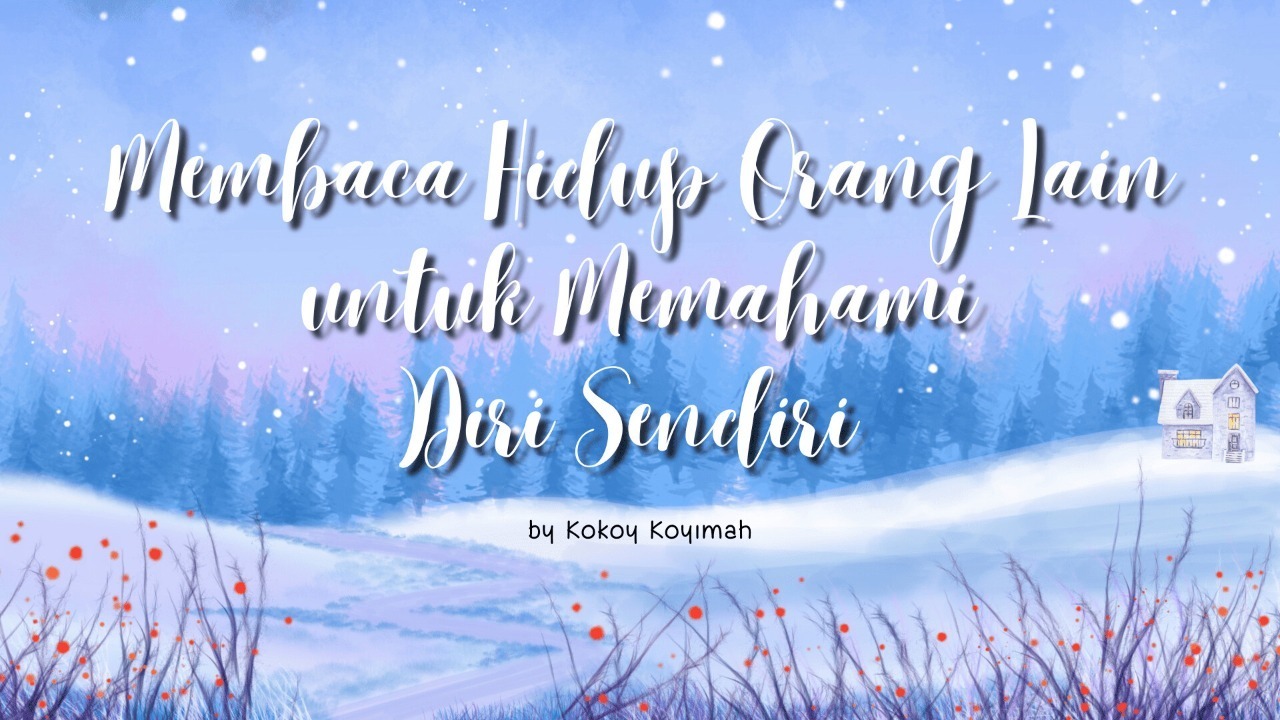 Membaca Hidup Orang Lain untuk Memahami Diri Sendiri